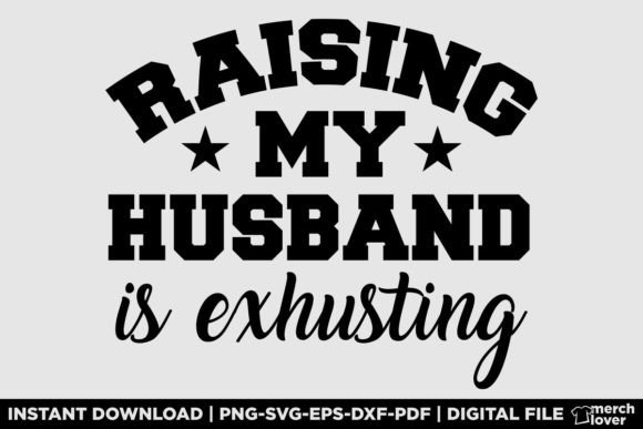 Raising My Husband is Exhausting T-Shirt: A Designer’s Take on This Relatable Graphic